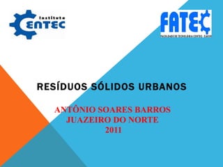 RESÍDUOS SÓLIDOS URBANOS ANTÔNIO SOARES BARROS JUAZEIRO DO NORTE 2011 