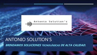 ANTONIO SOLUTION’S
BRINDAMOS SOLUCIONES TECNOLÓGICAS DE ALTA CALIDAD.
 