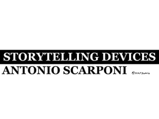 STORYTELLING DEVICES
ANTONIO SCARPONI@scarponio
 
