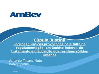 Cúpula Justina Lacunas jurídicas provocadas pela falta de regulamentação, em âmbito federal, do tratamento e disposição dos resíduos sólidos urbanos Antonio Totaro Neto Outubro/2009 