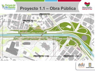 Proyecto 1.1 – Obra Pública 
PROYECTO 1.1 
A 
PROYECTO 
1.1 
PROYECTO 1.1 B PROYECTO 1.1 C 
 
