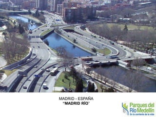 MADRID - ESPAÑA 
“MADRID RÍO” 
 