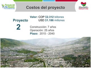 Costos del proyecto 
Valor: COP $2.312 billones 
USD $1.186 millones 
Construcción: 7 años 
Operación: 25 años 
Plazo: 2015 - 2040 
Proyecto 
2 

