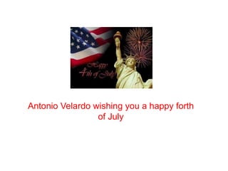 Antonio Velardo wishing you a happy forth
of July
 