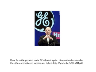 More form the guy who made GE relevant again,. His question here can be
the difference between success and failure. http://youtu.be/hORzNTITpc0
 