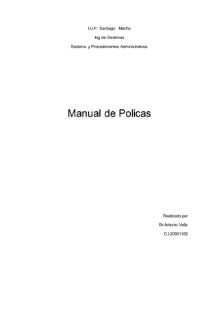 I.U.P. Santiago Mariño
Ing de Sistemas
Sistema y Procedimientos Administrativos
Manual de Policas
Realizado por
Br:Antonio Veliz
C.I.20901182
 