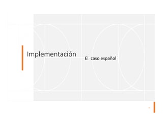 Implementación El caso español
21
 