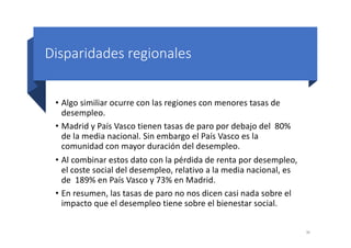 Disparidades regionales
• Algo similiar ocurre con las regiones con menores tasas de
desempleo.
• Madrid y País Vasco tien...