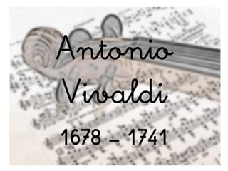 Antonio
Vivaldi
1678 – 1741
 