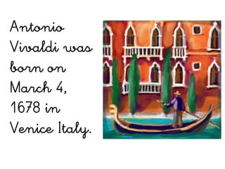 Antonio
Vivaldi was
born on
March 4,
1678 in
Venice Italy.
 