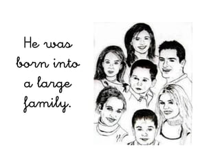 He was
born into
 a large
 family.
 