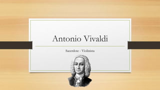Antonio Vivaldi
Sacerdote - Violinista
 