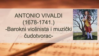 ANTONIO VIVALDI
(1678-1741.)
-Barokni violinista i muzički
čudotvorac-
 