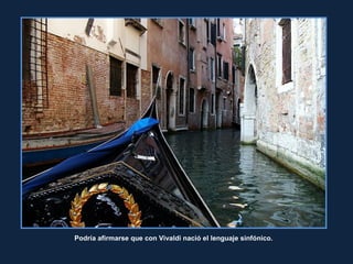 Gilson.Procati
Podría afirmarse que con Vivaldi nació el lenguaje sinfónico.
 