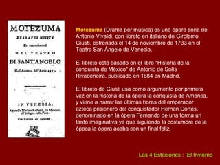 Opus 1, 12 Sonatas para 2 violines y bajo continuo (1705)  Opus 2, 12 Sonatas para violín y bajo continuo 1709)  Opus 3,  L'estro armonico , 12 conciertos para diversas combinaciones. Los más conocidos son el No. 6 para violín en La menor, el No. 8 para 2 violines en La menor, y el No. 10 para 4 violines en Si menor (1711)  Opus 4,  La stravaganza , 12 conciertos para violín (c. 1714)  Opus 5, (segunda parte del Opus 2), 4 sonatas para violín y 2 sonatas para 2 violines y bajo continuo (1716)  Opus 6, 6 conciertos para violín (1716-1721)  Opus 7, 2 conciertos para oboe y 10 conciertos para violín (1716-21)  Opus 8,  Il cimento dell'armonia e dell'invenzione ,  12 conciertos para violín os primeros 4, en Mi mayor, Sol menor, Fa mayor, y Fa menor son mundialmente conocidos como  Las cuatro estaciones ,  el quinto en Mi bemol mayor como   La   Tempestad del Mar  y el sexto en Do mayor como  El Placer ) (1725)  Concierto para dos Oboes en La menor - Allegro 
