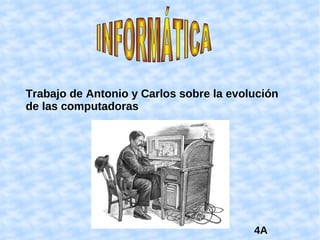 Trabajo de Antonio y Carlos sobre la evolución de las computadoras 4A INFORMÁTICA 