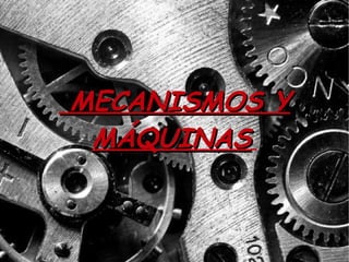 MECANISMOS Y MÁQUINAS  MECANISMOS Y MÁQUINAS  MECANISMOS Y MÁQUINAS   