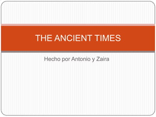 THE ANCIENT TIMES

 Hecho por Antonio y Zaira
 