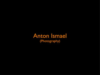 Anton Ismael
  (Photography)
 