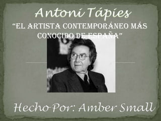 Antoni Tápies “El artista contemporáneo más conocido de España” HechoPor: Amber Small 