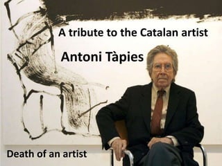 A tribute to the Catalan artist

            Antoni Tàpies




Death of an artist
 
