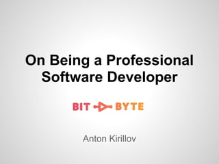On Being a Professional
Software Developer
Anton Kirillov
 