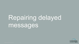© DataStax, All Rights Reserved. 29
Repairing delayed
messages
 