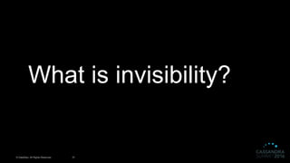 © DataStax, All Rights Reserved. 37
What is invisibility?
 