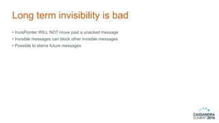Long term invisibility is bad
• InvisPointer WILL NOT move past a unacked message
• Invisible messages can block other invisible messages
• Possible to starve future messages
 