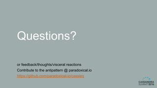 Questions?
or feedback/thoughts/visceral reactions
Contribute to the antipattern @ paradoxical.io
https://github.com/paradoxical-io/cassieq
 