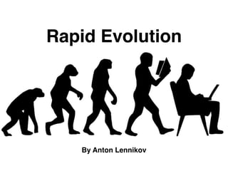 Rapid Evolution
By Anton Lennikov
 
