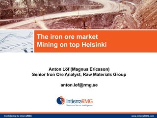 Anton Löf (Magnus Ericsson)
Senior Iron Ore Analyst, Raw Materials Group
anton.lof@rmg.se
The iron ore market
Mining on top Helsinki
 