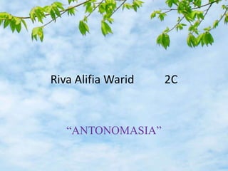 Riva Alifia Warid 2C
“ANTONOMASIA”
 