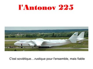 l'Antonov 225
C'est soviétique....rustique pour l'ensemble, mais fiable
 