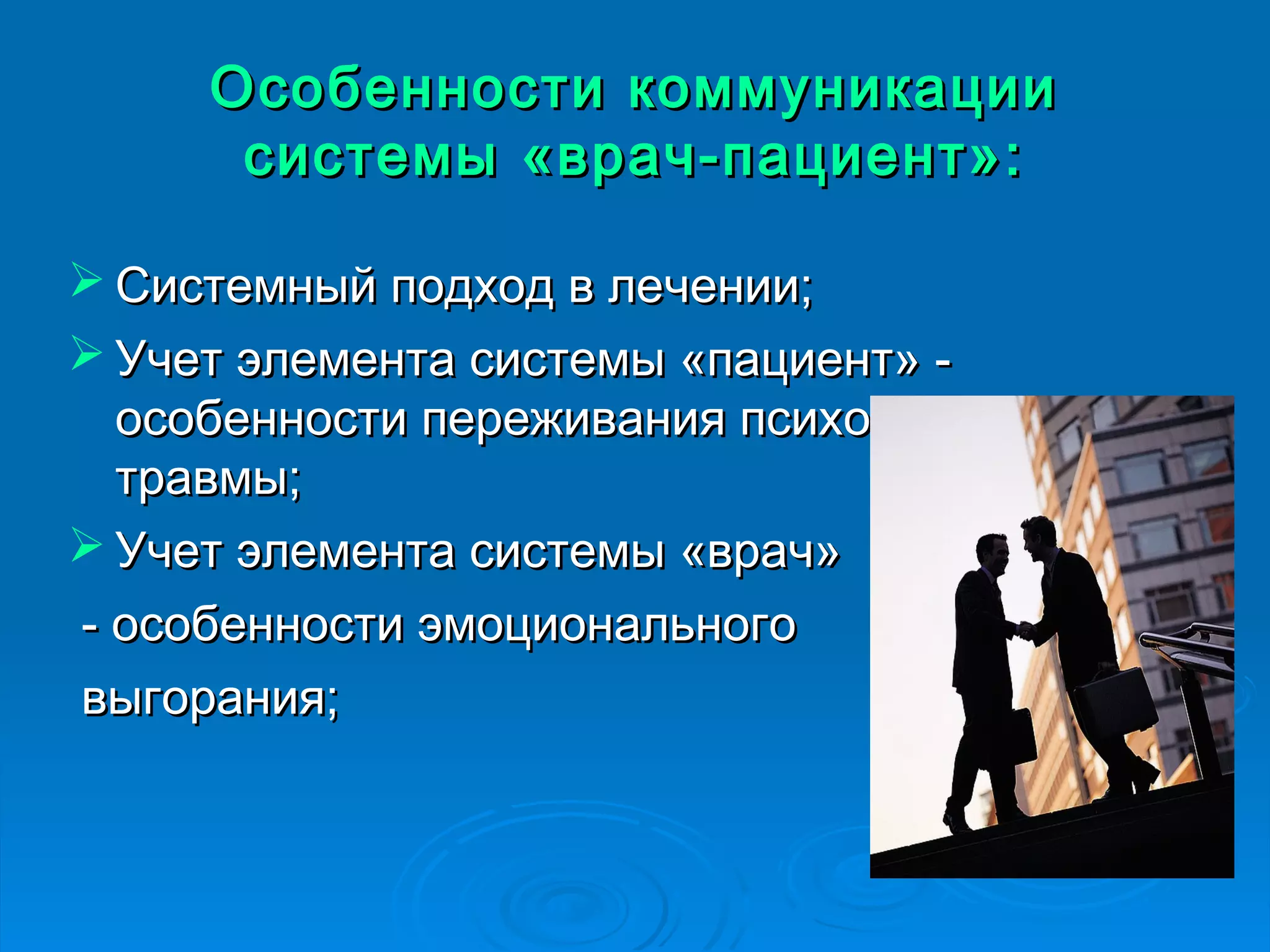 Особенности ккооммммууннииккааццииии 
ссииссттееммыы «вврраачч-ппааццииееннтт»:: 
ССииссттееммнныыйй ппооддххоодд вв ллееччееннииии;; 
УУччеетт ээллееммееннттаа ссииссттееммыы «ппааццииееннтт» - 
ооссооббееннннооссттии ппеерреежжиивваанниияя ппссииххооллооггииччеессккоойй 
ттррааввммыы;; 
УУччеетт ээллееммееннттаа ссииссттееммыы «вврраачч» 
- ооссооббееннннооссттии ээммооццииооннааллььннооггоо 
ввыыггоорраанниияя;; 
 