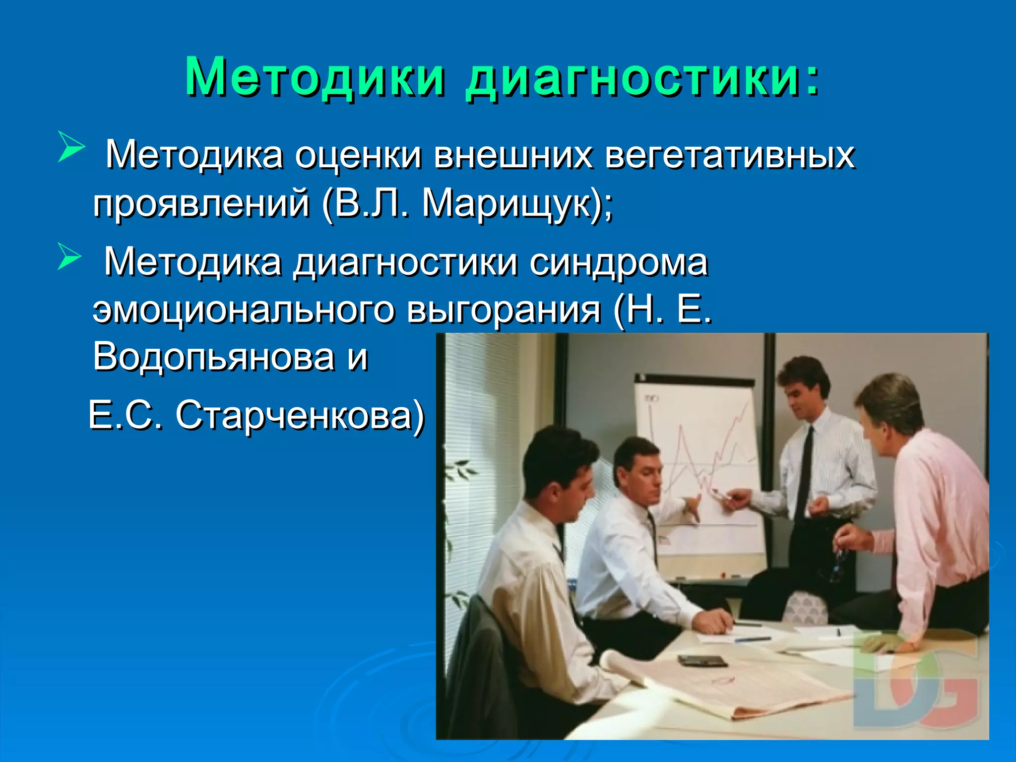 Методики ддииааггннооссттииккии:: 
 ММееттооддииккаа ооццееннккии ввннеешшнниихх ввееггееттааттииввнныыхх 
ппрроояяввллеенниийй ((ВВ..ЛЛ.. ММаарриищщуукк));; 
 ММееттооддииккаа ддииааггннооссттииккии ссииннддррооммаа 
ээммооццииооннааллььннооггоо ввыыггоорраанниияя ((НН.. ЕЕ.. 
ВВооддооппььяянноовваа ии 
ЕЕ..СС.. ССттааррччееннккоовваа)) 
 