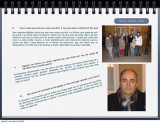 Antón Riveiro Coello

            8.       Cal é a obra que máis lle custou escribir?  E coa que máis se identifica? Por que?

            Sen ningunha dúbida a obra que máis me custou escribir é a última, que acaba de saír
            do prelo e se titula Laura no deserto. Botei con ela seis anos da miña vida e sei que
            madurei nela non só como escritor senón tamén como persoa. E aínda que coido que
            esta é a miña mellor novela, a miña identificación está máis preto doutras coma A
            quinta de Saler, Casas Baratas ou A esfinxe de amaranto, que son obras que se
            desenvolven na miña terra de nacenza e están inspiradas en persoas coñecidas.


                                                                                                                      a z de
                                                                                                           s e r ca p
                                                                                                    r non
                                                                                           b ras po
                                                                                   súas o
                                                                    lgun h a da s                                   o de o
                                                   n o ca   ixón a                                        n vencid n e
                                                                                                   tou co             ó
                                     vez  deixou e quería?                              se  non es lo sen paix teño
                                 a
                        Algunh como voste
                                                   d                           r n a da          face       que no
                                                                                                                     n
              9.                 ila                             ño a  escribi escribir a           nfesar
                         escrib                         me po               sen             odo co
                                              o e non s tempadas empezo e p
                                     iplinad            e                  e
                      stan  te disc pasar grand remato o qu
              Son ba . Prefiro                     mpre
                       r                   iso, se                                                                        uro?
              remata emento. Por                                                                                    u fut
                       c
               conven caixón                                                                                   o se
                        o                                                                            vostede                alta
               n a da n                                                                    enx erga                  osa f un
                                                                                                                da n
                                                                                   como                  mplo só com en
                                                                                                                            o
                                                                        gal ega e                un  exe non              rica
                                                              e ac tual                   e ser país, e ga máis
                                                     i e da d                       a pod        o          le
                                                 soc                       a lingu nós com dade ga
                                            a da                     en co      s en          ocie
                                      pe n s                  e teñ onfiemo os unha s
                                Que                    que s que c          erem
                        .                       ízos
                     10
                                      os p  rexu
                                                 O dí   a en spilir e t
                                                                e
                               dio e mento. emos a
                          too olve
                    O au senv                  ezar
                           e
                    de d satélite os.  , com
                                         t
                     lugar os aspec
                             s
                      todo




jueves 1 de marzo de 2012
 