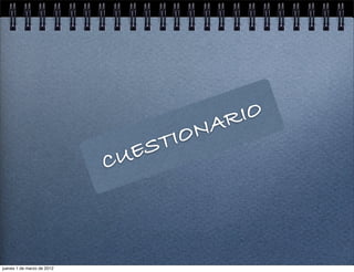 A R IO
                                  IO N
                              ES T
                            CU



jueves 1 de marzo de 2012
 