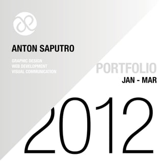 ANTON SAPUTRO
GRAPHIC DESIGN
WEB DEVELOPMENT
VISUAL COMMUNICATION   PORTFOLIO
                          JAN - MAR




    2012
 