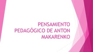 PENSAMIENTO
PEDAGÓGICO DE ANTON
MAKARENKO
 