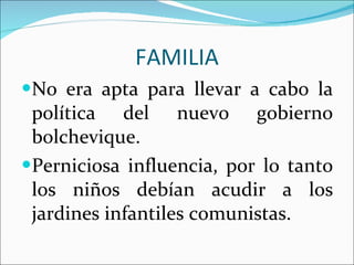 FAMILIA No era apta para llevar a cabo la política del nuevo gobierno bolchevique. Perniciosa influencia, por lo tanto los niños debían acudir a los jardines infantiles comunistas. 