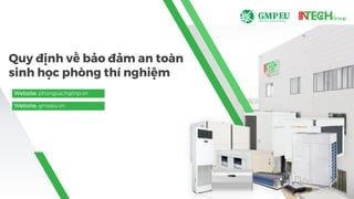 Website: phongsachgmp.vn
Quy định về bảo đảm an toàn
sinh học phòng thí nghiệm
Website: gmpeu.vn
 