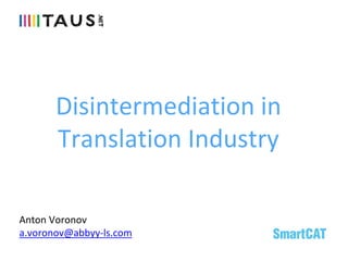 Disintermediation in
Translation Industry
Anton Voronov
a.voronov@abbyy-ls.com
 