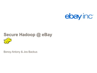 Secure Hadoop @ eBay
Benoy Antony & Jos Backus
 