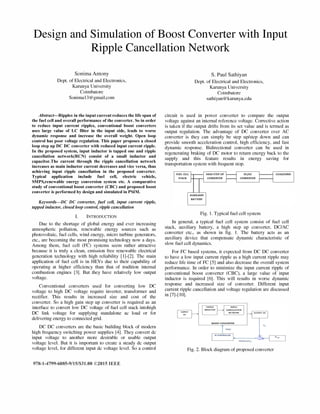 Design and Simulation of Boost Converter with Input
Ripple Cancellation Network
Sonima Antony
Dept. of Electrical and Electronics,
Karunya University
Coimbatore
Sonima13@gmail.com
Abstract-Ripples in the input current reduces the life span of
the fuel cell and overall performance of the converter, So in order
to reduce input current ripples, conventional boost converters
uses large value of LC filter in the input side, leads to worse
dynamic response and increase the overall weight. Open loop
control has poor voltage regulation. This paper proposes a closed
loop step up DC DC converter with reduced input current ripple.
In the proposed system, input inductor is tapped one and ripple
cancellation network(RCN) consist of a small inductor and
capacitor.The current through the ripple cancellation network
increases as main inductor current decreases and vice versa, thus
achieving input ripple cancellation in the proposed converter.
Typical application include fuel cell, electric vehicle,
SMPS,renewable energy conversion system etc. A comparative
study of conventional boost converter (CBC) and proposed boost
converter is performed by design and simulated in PSIM.
Keywords-DC DC converter, fuel cell, input current ripple,
tapped inductor, closed loop control, ripple cancellation
1. INTRODUCTION
Due to the shortage of global energy and ever increasing
atmospheric pollution, renewable energy sources such as
photovoltaic, fuel cells, wind energy, micro turbine generators,
etc., are becoming the most promising technology now a days.
Among them, fuel cell (FC) systems seem rather attractive
because it is truly a clean, emission free renewable electrical
generation technology with high reliability [1]-[2]. The main
application of fuel cell is in REVs due to their capability of
operating at higher efficiency than that of tradition internal
combustion engines [3]. But they have relatively low output
voltage.
Conventional converters used for converting low DC
voltage to high DC voltage require inverter, transformer and
rectifier. This results in increased size and cost of the
converter. So a high gain step up converter is required as an
interface to convert low DC voltage of fuel cell stack intohigh
DC link voltage for supplying standalone ac load or for
delivering energy to connected grid.
DC DC converters are the basic building block of modem
high frequency switching power supplies [4]. They convert dc
input voltage to another more desirable or usable output
voltage level. But it is important to create a steady dc output
voltage level, for different input dc voltage level. So a control
978-1-4799-6085-9/15/$31.00 ©2015 IEEE
S. Paul Sathiyan
Dept. of Electrical and Electronics,
Karunya University
Coimbatore
sathiyan@karunya.edu
circuit is used in power converter to compare the output
voltage against an internal reference voltage. Corrective action
is taken if the output drifts from its set value and is termed as
output regulation. The advantage of DC converter over AC
converter is they can simply be step up/step down and can
provide smooth acceleration control, high efficiency, and fast
dynamic response. Bidirectional converter can be used in
regenerating braking of DC motor to return energy back to the
supply and this feature results in energy saving for
transportation system with frequent stop.
Fig. 1. Typical fuel cell system
In general, a typical fuel cell system consist of fuel cell
stack, auxiliary battery, a high step up converter, DC/AC
converter etc., as shown in fig. I. The battery acts as an
auxiliary device that compensate dynamic characteristic of
slow fuel cell dynamics.
For FC based systems, it expected from DC DC converter
to have a low input current ripple as a high current ripple may
reduce life time of FC [5] and also decrease the overall system
performance. In order to minimize the input current ripple of
conventional boost converter (CBC), a large value of input
inductor is required [6]. This will results in worse dynamic
response and increased size of converter. Different input
current ripple cancellation and voltage regulation are discussed
in [7]-[10].
Fig. 2. Block diagram of proposed converter
 