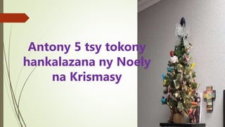 Antony 5 tsy tokony
hankalazana ny Noely
na Krismasy
 