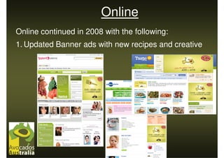 Online
Online continued in 2008 with the following:
1. Updated Banner ads with new recipes and creative
 