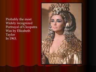 Probably the most Widely recognized Portrayal of Cleopatra Was by Elizabeth Taylor  In 1963. 