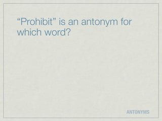 “Prohibit” is an antonym for
which word?




                          ANTONYMS
 
