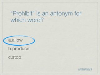 “Prohibit” is an antonym for
 which word?


a.allow
b.produce
c.stop

                           ANTONYMS
 